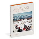 Après Ski: The Scene the Style the Menu - Coffee Table Book